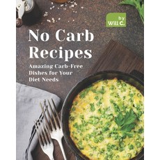 (영문도서) No Carb Recipes: Amazing Carb-Free Dishes for Your Diet Needs Paperback, Independently Published, English, 9798493535277