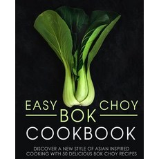 Easy Bok Choy Cookbook: Discover a New Style of Asian Inspired Cooking with 50 Delicious Bok Choy Re... Paperback, Independently Published