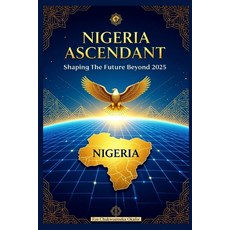 (영문도서)Nigeria Ascendant: Shaping the Future Beyond 2025 Paperback, Independently Published, English, 9798271723612