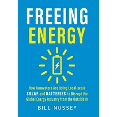 (영문도서) Freeing Energy: How Innovators Are Using Local-scale Solar and Batteries to Disrupt the Globa... Hardcover, Mountain Ambler Publishing, English, 9781732544635