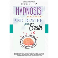 Hypnosis for Anxiety and Rewire Your Brain: A Mindfulness Guide to Stop Overthinking Panic Attacks ... Paperback, Independently Published, English, 9798698172369