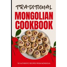 (영문도서) Traditional Mongolian Cookbook: 50 Authentic Recipes from Mongolia Paperback, Independently Published, English, 9798322331193