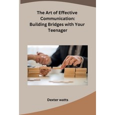 (영문도서) The Art of Effective Communication: Building Bridges with Your Teenager Paperback, Independent, English, 9798869009319