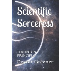 (영문도서)Scientific Sorceress: The Intent Principle Paperback, Independently Published, English, 9798242085169