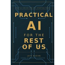 (영문도서)Practical AI for the Rest of Us: What AI Can Do for You Starting Today Paperback, Wocxo, LLC, English, 9781972970034 Wocxo, LLC, English, 9781972970034