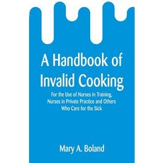 (영문도서) A Handbook of Invalid Cooking: For the Use of Nurses in Training Nurses in Private Practice ... Paperback, Alpha Edition, English, 9789353295424