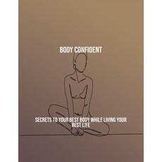 (영문도서)Body Confident: Secrets To Your Best Body While Living Your Best Life Paperback, Independently Published, English, 9798265323668