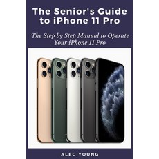 The Senior's Guide to iPhone 11 Pro: The Step by Step Manual to Operate Your iPhone 11 Pro Paperback, Independently Published