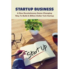 Startup Business: A New Revolutionary Game-Changing Way To Build A Billion-dollar Tech Startup: Majo... Paperback, Independently Published, English, 9798732925050