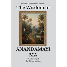 (영문도서)The Wisdom of Anandamayi Ma: The Ecstasy of the Divine Mother Paperback, Independently Published, English, 9798265248503