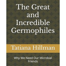 (영문도서) The Great and Incredible Germophiles: Why We Need Our Microbial Friends Paperback, Independently Published, English, 9798750852208