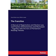 (영문도서) The Franchise: A Manual of Registration and Election Law and Practice (Parliame... Paperback, Hansebooks, English, 9783337139230
