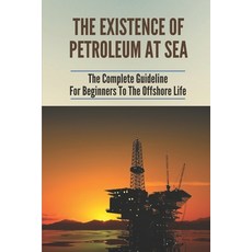 (영문도서) The Existence Of Petroleum At Sea: The Complete Guideline For Beginners To The Offshore Life:... Paperback, Independently Published, English, 9798535174365