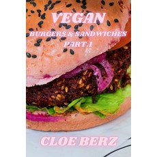 (영문도서) Vegan Burgers & Sandwiches Part.1 Paperback, Cloe Berz