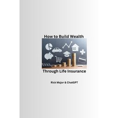 (영문도서) How to Build Wealth Through Life Insurance Paperback, Independently Published, English, 9798868155987