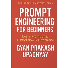 (영문도서)Prompt Engineering for Beginners: Learn Prompting AI Workflow & Automation Paperback, Independently Published, English, 9798276626895
