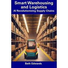 (영문도서) Smart Warehousing and Logistics: AI Revolutionizing Supply Chains Paperback, Independently Published, English, 9798856372198