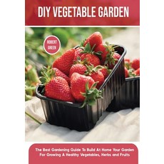 (영문도서) DIY Vegetable Garden: The Best Gardening Guide To Build At Home Your Garden For Growing A Hea... Paperback, Robert Green