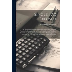 (영문도서) Single tax Exposed; an Inquiry Into the Operation of the Single tax System as Proposed by Hen... Paperback, Legare Street Press, English, 9781021458438