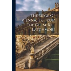 (영문도서) The Siege Of Vienna Tr. From The Germ. By J. Latchmore Paperback, Legare Street Press, English, 9781021861511