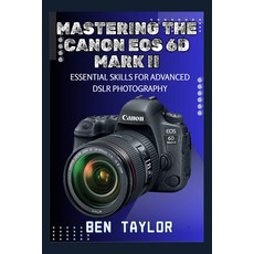 (영문도서)Mastering the Canon EOS 6d Mark II: Essential Skills for Advanced Dslr Photography Paperback, Independently Published, English, 9798293626342