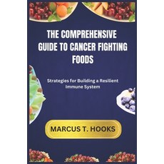 (영문도서) The Comprehensive Guide to Cancer Fighting Foods: Strategies for Building a Res... Paperback, Independently Published, English, 9798304203456