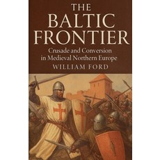 (영문도서)The Baltic Frontier: Crusade and Conversion in Medieval Northern Europe Paperback, Colloquium Verlag, English, 9798232229412
