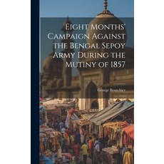 (영문도서) Eight Months' Campaign Against the Bengal Sepoy Army During the Mutiny of 1857 Hardcover, Legare Street Press, English, 9781020638015