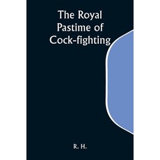 (영문도서) The Royal Pastime of Cock-fighting; The Art of breeding feeding fighting and curing cocks ... Paperback, Alpha Edition, English, 9789357935876