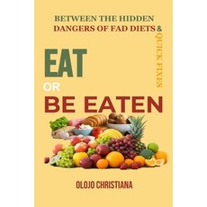 (영문도서) Eat or Be Eaten: Between The Hidden Dangers of Fad Diets and Quick Fixes Paperback, Independently Published, English, 9798303058873