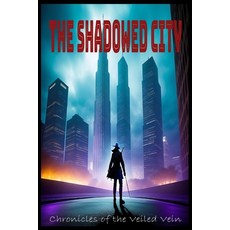 (영문도서) The Shadowed City: Chronicles of the Veiled Vein: Unraveling the Mysteries of the Urban Under... Paperback, Independently Published, English, 9798851317859