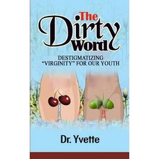 (영문도서) The Dirty Word: Destigmatizing "Virginity" for Our Youth Paperback, Createspace Independent Pub..., English, 9781727109238