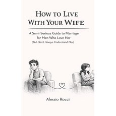 (영문도서)How to Live With Your Wife: A Semi-Serious Guide to Marriage for Men Who Love He... Paperback, Independently Published, English, 9798243301244