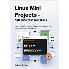 (영문도서)Linux Mini Projects - Automate Your Daily Tasks: Hands-On Bash Scripting for Beg... Paperback, Independently Published, English, 9798275648973