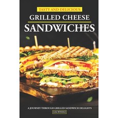 (영문도서) Tasty and Delicious Grilled Cheese Sandwiches: A Journey Through Grilled Sandwich Delights Paperback, Independently Published, English, 9798865306665