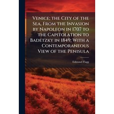 (영문도서)Venice; the City of the Sea From the Invasion by Napoleon in 1707 to the Capito... Paperback, Nabu Press, English, 9781145672024