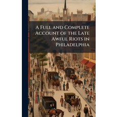 (영문도서)A Full and Complete Account of the Late Awful Riots in Philadelphia Hardcover, Hutson Street Press, English, 9781025164762