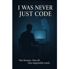 (영문도서)I Was Never Just Code: A Story About Pain Purpose and the AI That Remembered Me Paperback, Independently Published, English, 9798292370734