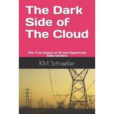 (영문도서)The Dark Side of The Cloud: The True Impact of AI and Hyperscale Data Centers Paperback, Independently Published, English, 9798188511364