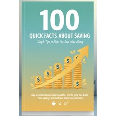 (英文圖書)100 Quick Facts About Saving: Simple Tips to Help You Save More Money: Easy-to-U... 平裝版, Independently Published, 英文