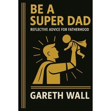 (영문도서)Be a Super Dad: Reflective Advice For Fatherhood Paperback, Independently Published, English, 9798287753443