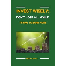 (영문도서) Invest wisely: Don't lose all while trying to earn more Paperback, Independently Published, English, 9798353351320
