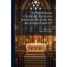 (영문도서)Is The Roman Catholic Religion Inimical To Civil Or Religious Liberty? Paperback, Nabu Press, English, 9781271579716