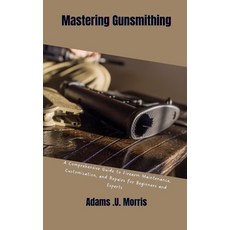 (영문도서) Mastering Gunsmithing: A Comprehensive Guide to Firearm Maintenance Customization and Repai... Paperback, Independently Published, English, 9798868362347