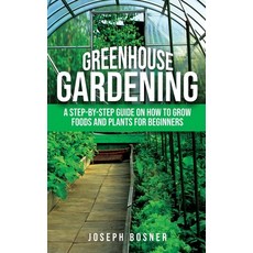 Greenhouse Gardening: A Step-by-Step Guide on How to Grow Foods and Plants for Beginners Paperback, One Elite Publishing