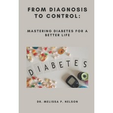 (영문도서) From Diagnosis to Control: Mastering Diabetes for a Better Life Paperback, Independently Published, English, 9798856408538