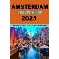 (영문도서) Amsterdam Travel Guide 2023: A Comprehensive Guide To The City Of Canals Paperback, Independently Published, English, 9798374067552
