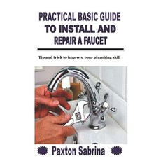 (영문도서) Practical Basic Guide to Install and Repair a Faucet: Tip and trick to improve your plumbing ... Paperback, Independently Published, English, 9798755695756