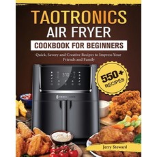 (영문도서) TaoTronics Air Fryer Cookbook For Beginners: 550+ Quick Savory and Creative Recipes to Impre... Paperback, Jerry Steward, English, 9781802448887