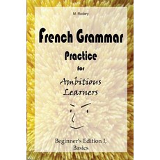 (영문도서) French Grammar Practice for Ambitious Learners - Beginner's Edition I Basics Paperback, M. Rodary, English, 9783948122010
